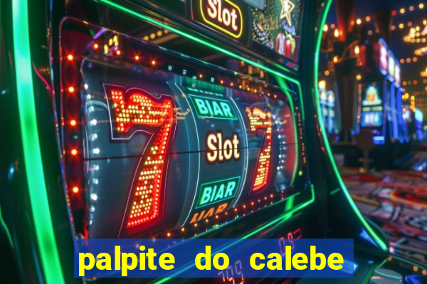 palpite do calebe para hoje